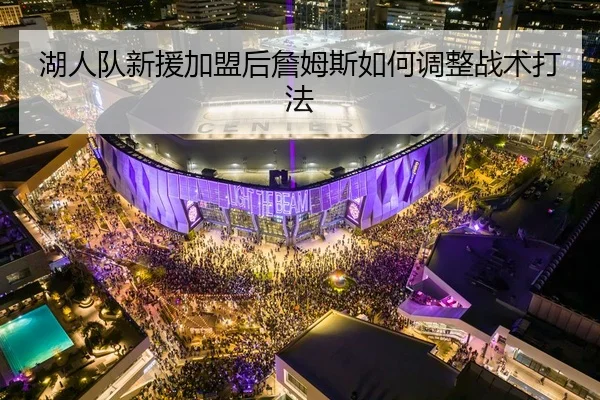 湖人队新援加盟后詹姆斯如何调整战术打法